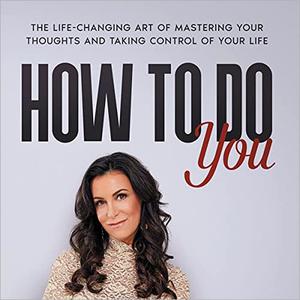 How to Do You: The Life Changing Art of Mastering Your Thoughts and Taking Control of Your Life [Audiobook]