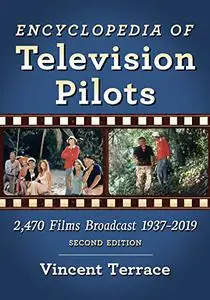 Encyclopedia of Television Pilots: 2,470 Films Broadcast 1937-2019, 2nd Edition