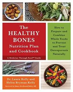 The Healthy Bones Nutrition Plan and Cookbook: How to Prepare and Combine Whole Foods to Prevent and Treat (repost)