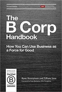 The B Corp Handbook: How You Can Use Business as a Force for Good