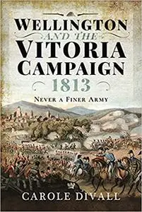 Wellington and the Vitoria Campaign 1813: Never a Finer Army