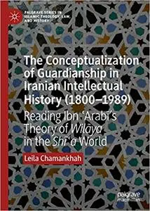 The Conceptualization of Guardianship in Iranian Intellectual History (1800–1989): Reading Ibn ʿArabī’s Theory of Wilāya