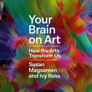 Your Brain on Art: How the Arts Transform Us [Audiobook]