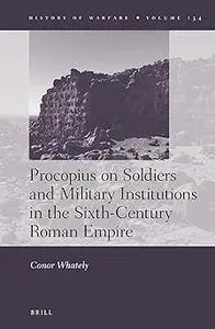 Procopius on Soldiers and Military Institutions in the Sixth-Century Roman Empire