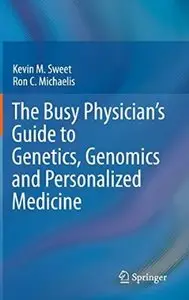 The Busy Physician's Guide To Genetics, Genomics and Personalized Medicine