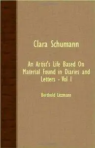 Clara Schumann: an Artist’s Life Based on Material Found in Diaries and Letters - Vol I