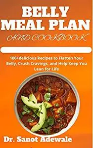 BELLY MEAL PLAN AND COOKBOOK: 100+delicious Recipes to Flatten Your Belly, Crush Cravings, and Help Keep You Lean for Life