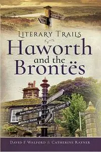 «Literary Trails: Haworth and the Brontës» by Catherine Rayner, David F Walford