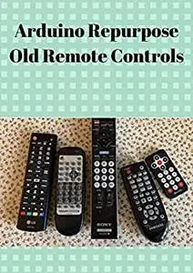 Arduino Repurpose Old Remote Controls