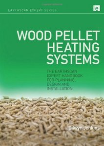 Wood Pellet Heating Systems: The Earthscan Expert Handbook of Planning, Design and Installation