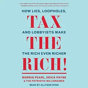 Tax the Rich!: How Lies, Loopholes, and Lobbyists Make the Rich Even Richer [Audiobook]