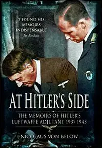 At Hitler's Side: The Memoirs of Hitler's Luftwaffe Adjutant 1937–1945