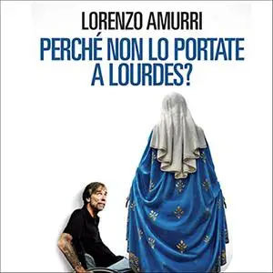 «Perché non lo portate a Lourdes» by Lorenzo Amurri