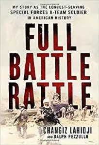 Full Battle Rattle: My Story as the Longest-Serving Special Forces A-Team Soldier in American History