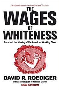 The Wages of Whiteness: Race and the Making of the American Working Class