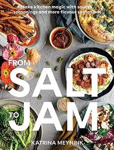 From Salt to Jam : Make Kitchen Magic with Sauces, Seasonings and More Flavour Sensations