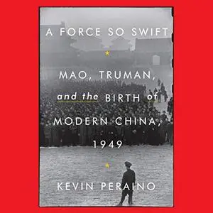 A Force So Swift: Mao, Truman, and the Birth of Modern China, 1949 [Audiobook] (Repost)
