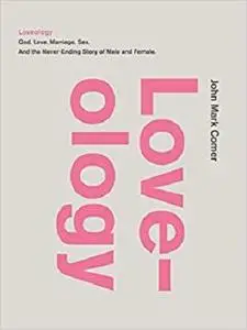 Loveology: God.  Love.  Marriage. Sex. And the Never-Ending Story of Male and Female.