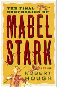 «The Final Confession Of Mabel Stark» by Robert Hough