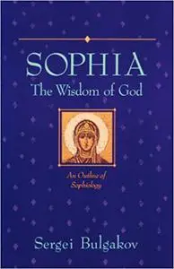 Sophia, The Wisdom of God: An Outline of Sophiology