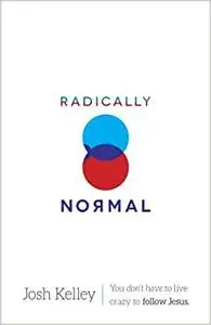 Radically Normal: You Don't Have to Live Crazy to Follow Jesus