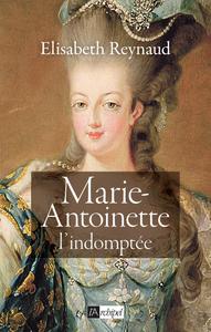 Marie-Antoinette : L'indomptée - Elisabeth Reynaud