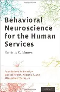 Behavioral Neuroscience for the Human Services: Foundations in Emotion, Mental Health, Addiction, and Alternative Therap