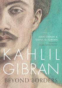 «Kahlil Gibran: Beyond Borders» by Kahlil G. Gibran,Jean Gibran