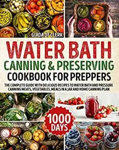 Water Bath Canning & Preserving Cookbook for Preppers: The Complete Guide with Delicious Recipes