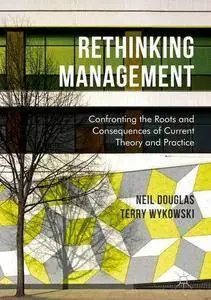 Rethinking Management: Confronting the Roots and Consequences of Current Theory and Practice (repost)
