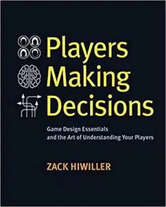 Players Making Decisions: Game Design Essentials and the Art of Understanding Your Players