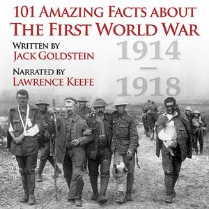«101 Amazing Facts about the First World War» by Jack Goldstein