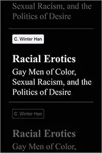 Racial Erotics: Gay Men of Color, Sexual Racism, and the Politics of Desire