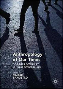 Anthropology of Our Times: An Edited Anthology in Public Anthropology