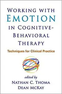 Working with Emotion in Cognitive-Behavioral Therapy: Techniques for Clinical Practice