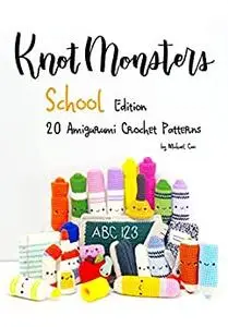 Knotmonsters: School edition: 20 Amigurumi Crochet Patterns