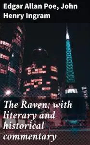 «The Raven; with literary and historical commentary» by Edgar Allan Poe, John Henry Ingram