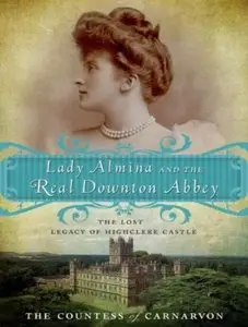 Lady Almina and the Real Downton Abbey: The Lost Legacy of Highclere Castle  (Audiobook)