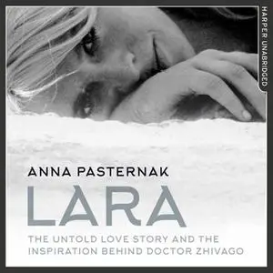 «Lara: The Untold Love Story That Inspired Doctor Zhivago» by Anna Pasternak