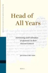 Head of All Years: Astronomy and Calendars at Qumran in Their Ancient Context (Studies on the Texts of the Desert of Judah)