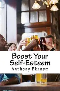 «Boost Your Self-Esteem» by Anthony Ekanem