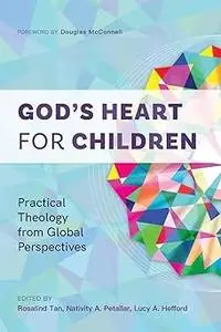 God's Heart for Children: Practical Theology from Global Perspectives