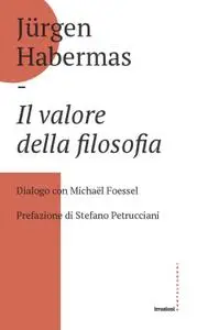 Jürgen Habermas - Il valore della filosofia. Dialogo con Michaël Foessel