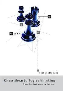 Chess: The Art of Logical Thinking: From the First Move to the Last