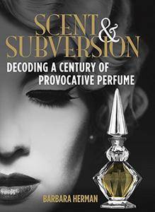 Scent and Subversion: Decoding A Century Of Provocative Perfume