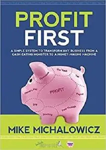 Profit First A Simple System to Transform Your Business from a Cash-Eating Monster to a Money-Making Machine