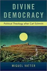 Divine Democracy: Political Theology after Carl Schmitt