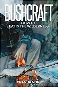 Bushcraft: How To Eat in the Wilderness
