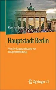 Hauptstadt Berlin: Von der Hauptstadtsuche zur Hauptstadtfindung