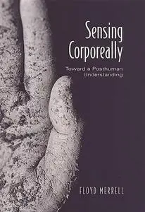 Sensing Corporeally: Toward a Posthuman Understanding